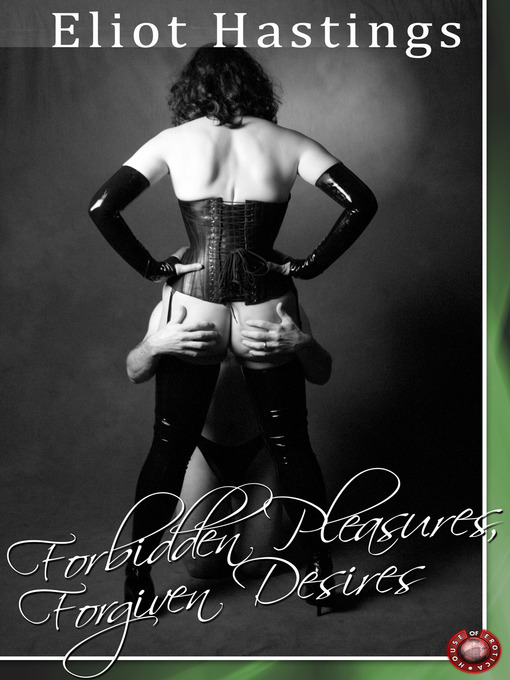 Title details for Forbidden Pleasures, Forgiven Desires by Eliot Hastings - Available